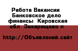 Работа Вакансии - Банковское дело, финансы. Кировская обл.,Захарищево п.